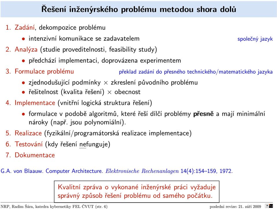 Formulace problému překlad zadání do přesného technického/matematického jazyka zjednodušující podmínky zkreslení původního problému řešitelnost (kvalita řešení) obecnost 4.