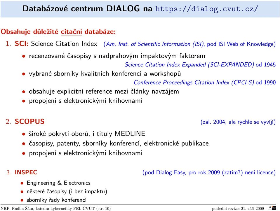 konferencí a workshopů Conference Proceedings Citation Index (CPCI-S) od 1990 obsahuje explicitní reference mezi články navzájem propojení s elektronickými knihovnami 2. SCOPUS (zal.