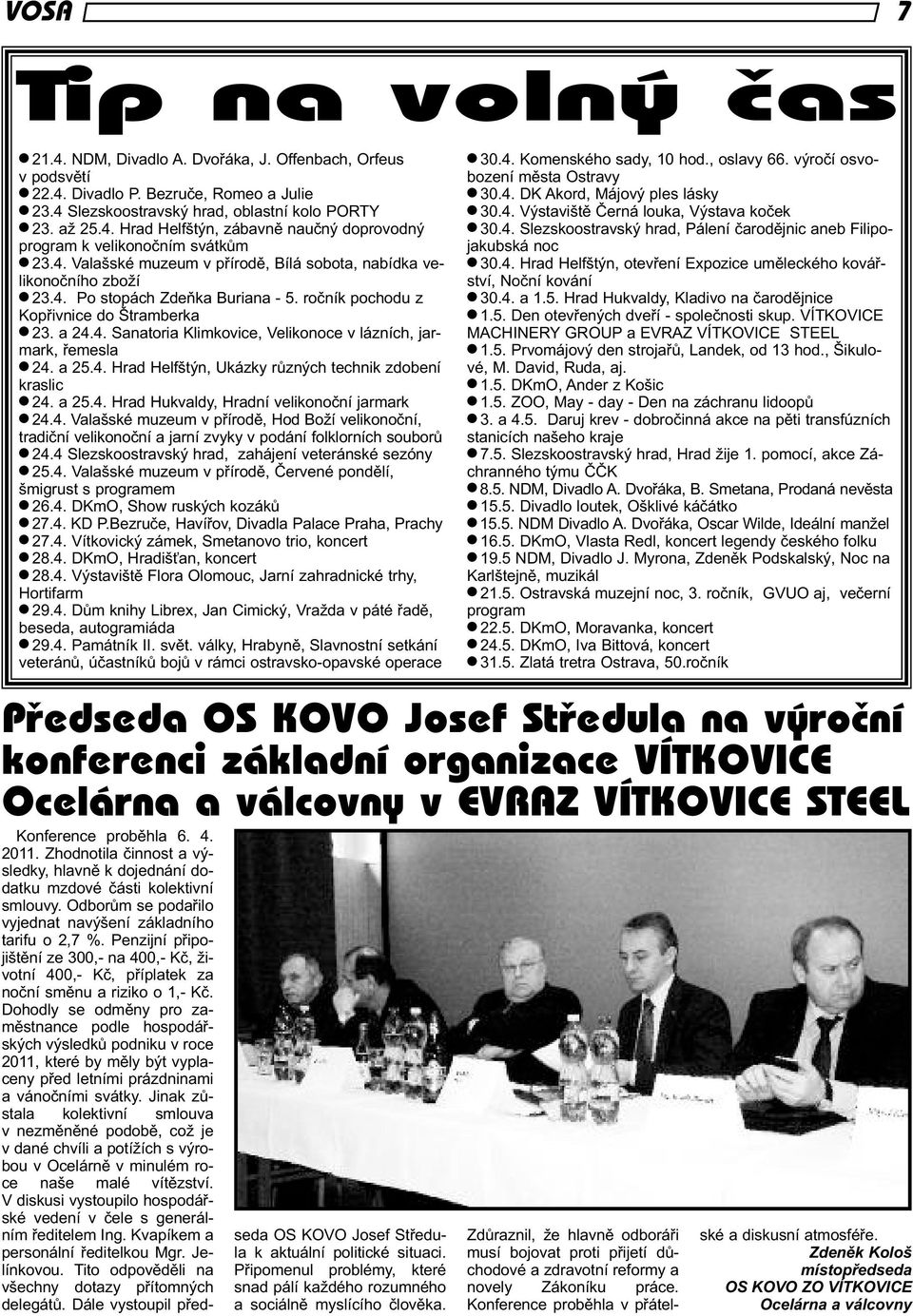 a 25.4. Hrad Helfštýn, Ukázky různých technik zdobení kraslic 24. a 25.4. Hrad Hukvaldy, Hradní velikonoční jarmark 24.4. Valašské muzeum v přírodě, Hod Boží velikonoční, tradiční velikonoční a jarní zvyky v podání folklorních souborů 24.