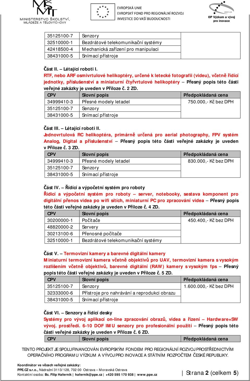 uveden v Příloze č. 2 ZD. 34999410-3 Přesné modely letadel 750.000,- Kč bez DPH 35125100-7 Senzory Část III. Létající roboti II.
