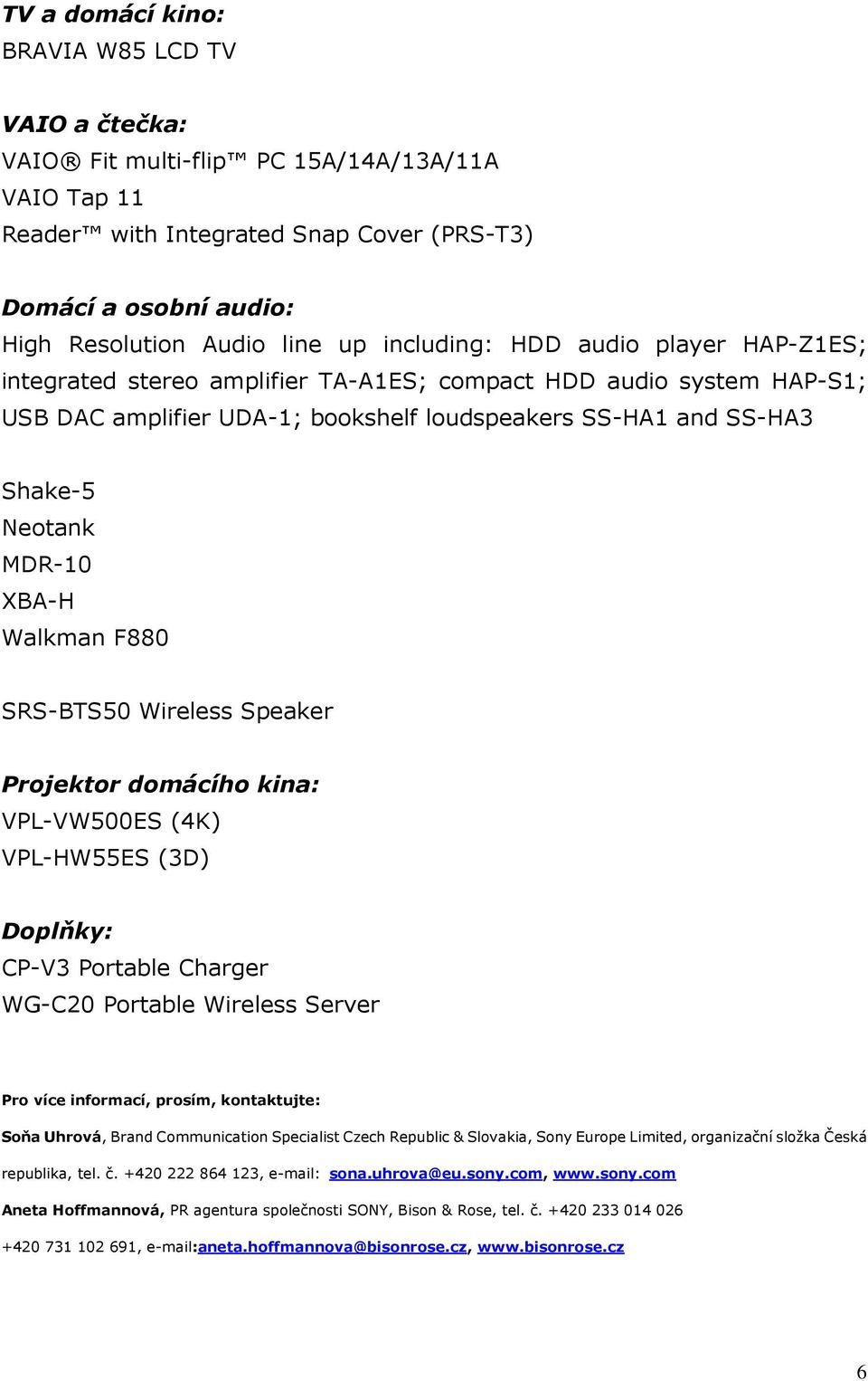 XBA-H Walkman F880 SRS-BTS50 Wireless Speaker Projektor domácího kina: VPL-VW500ES (4K) VPL-HW55ES (3D) Doplňky: CP-V3 Portable Charger WG-C20 Portable Wireless Server Pro více informací, prosím,