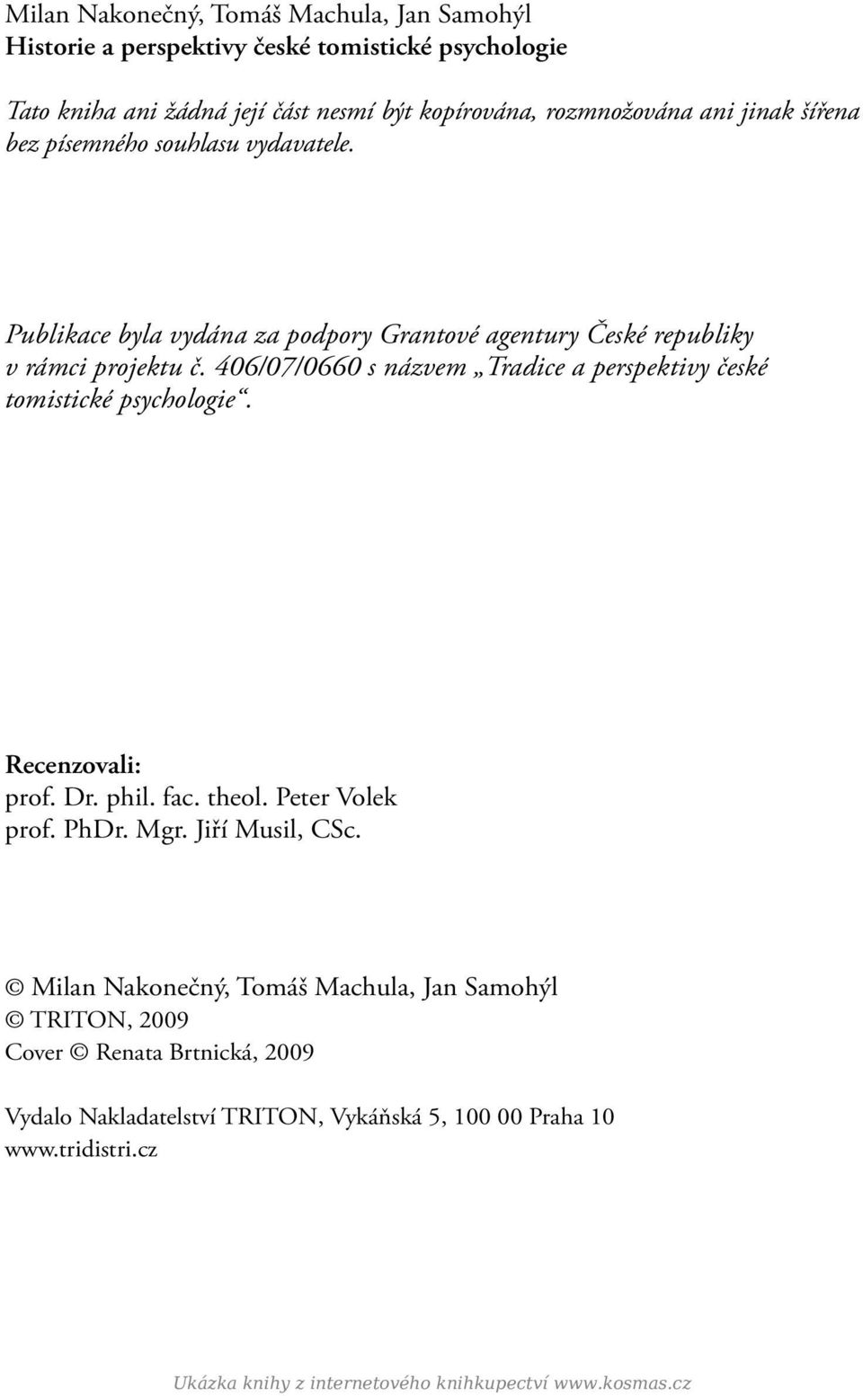 406/07/0660 s názvem Tradice a perspektivy české tomistické psychologie. Recenzovali: prof. Dr. phil. fac. theol. Peter Volek prof. PhDr. Mgr.