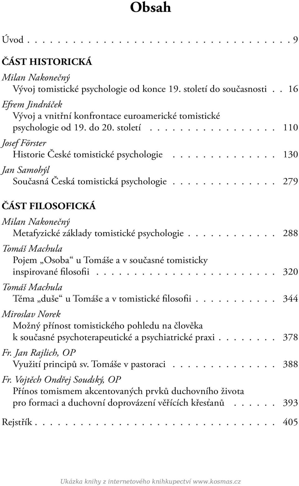 ............. 130 Jan Samohýl Současná Česká tomistická psychologie.............. 279 ČÁST FILOSOFICKÁ Milan Nakonečný Metafyzické základy tomistické psychologie.