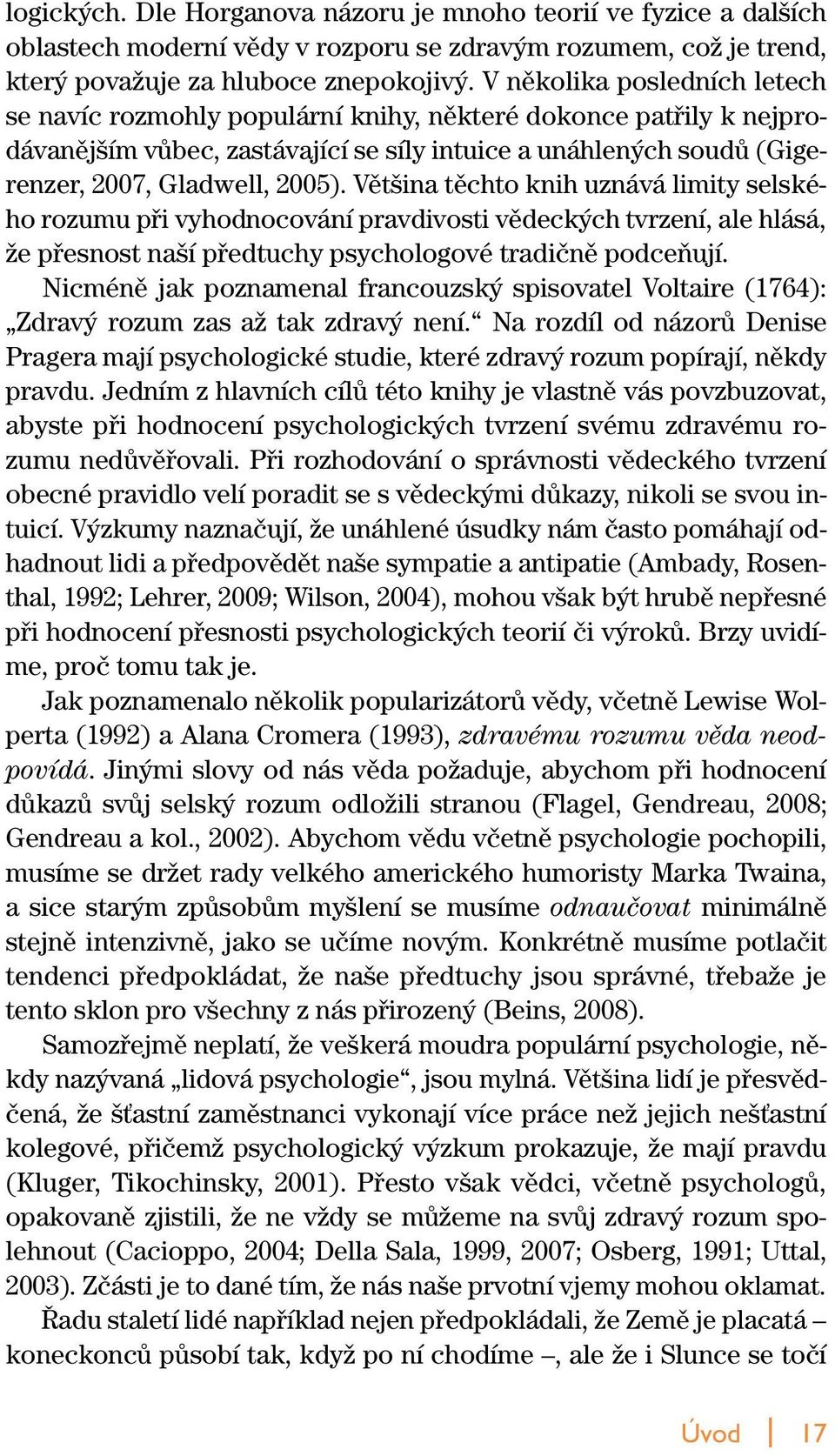 Vût ina tûchto knih uznává limity selského rozumu pfii vyhodnocování pravdivosti vûdeck ch tvrzení, ale hlásá, Ïe pfiesnost na í pfiedtuchy psychologové tradiãnû podceàují.