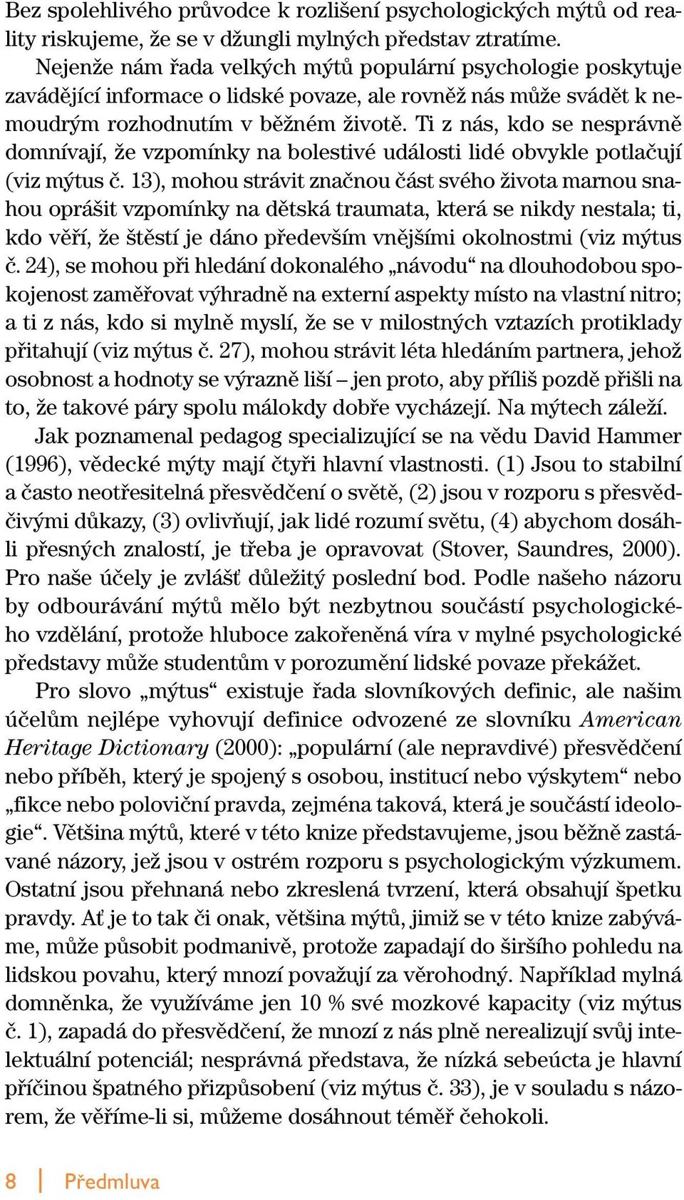 Ti z nás, kdo se nesprávnû domnívají, Ïe vzpomínky na bolestivé události lidé obvykle potlaãují (viz m tus ã.