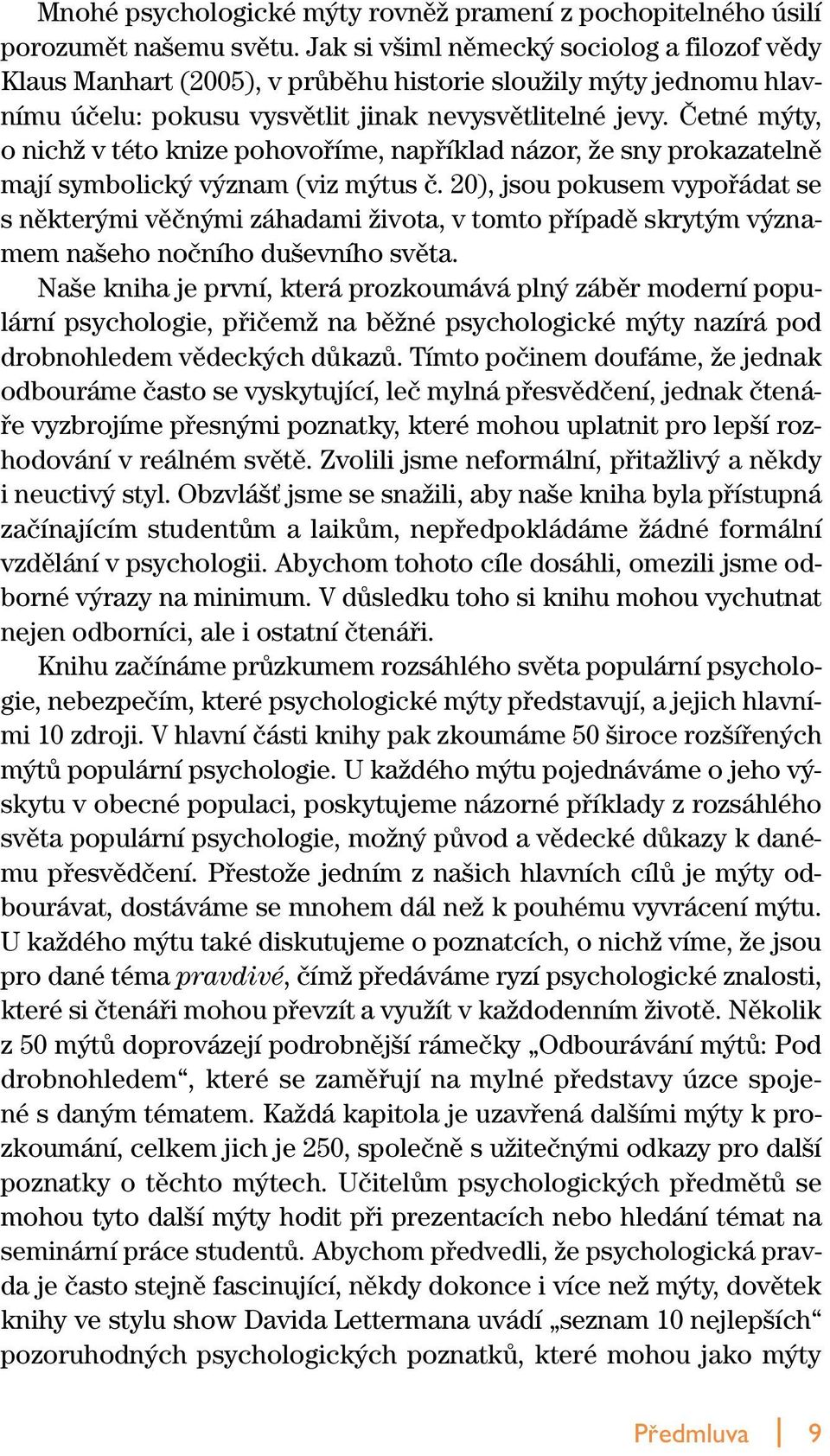 âetné m ty, o nichï v této knize pohovofiíme, napfiíklad názor, Ïe sny prokazatelnû mají symbolick v znam (viz m tus ã.