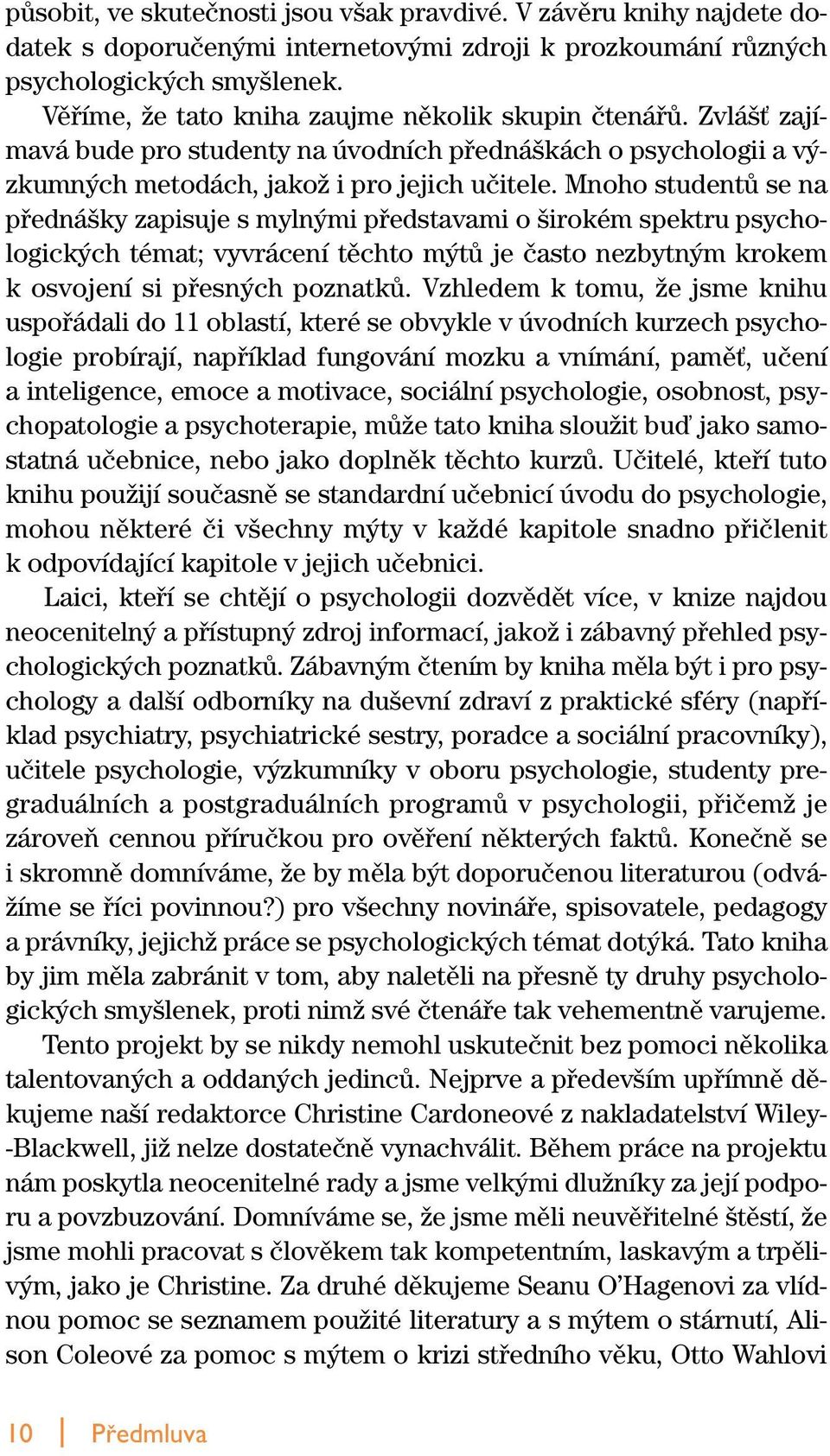 Mnoho studentû se na pfiedná ky zapisuje s myln mi pfiedstavami o irokém spektru psychologick ch témat; vyvrácení tûchto m tû je ãasto nezbytn m krokem k osvojení si pfiesn ch poznatkû.