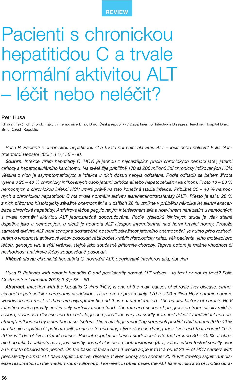 Pacienti s chronickou hepatitidou C a trvale normální aktivitou ALT léčit nebo neléčit? Folia Gastroenterol Hepatol 2005; 3 (2): 56 60. Souhrn.