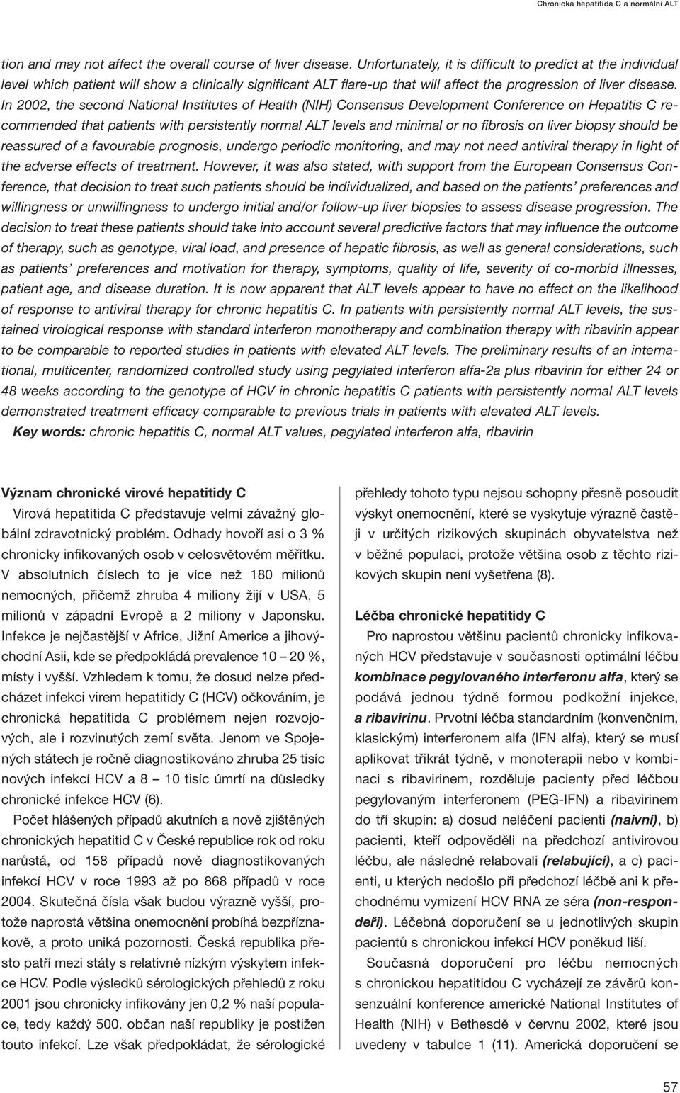 In 2002, the second National Institutes of Health (NIH) Consensus Development Conference on Hepatitis C recommended that patients with persistently normal ALT levels and minimal or no fibrosis on