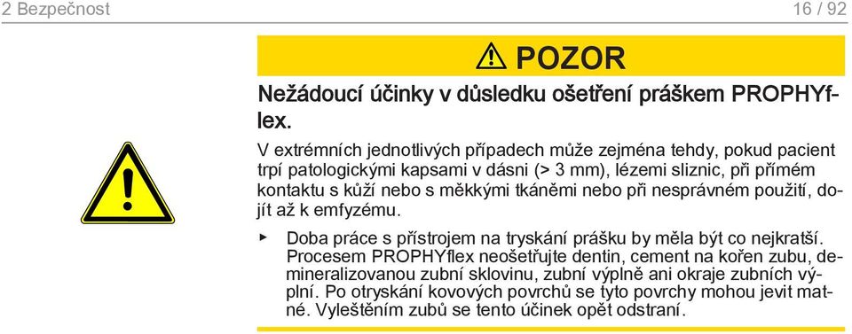 nebo s měkkými tkáněmi nebo při nesprávném použití, dojít až k emfyzému. Doba práce s přístrojem na tryskání prášku by měla být co nejkratší.