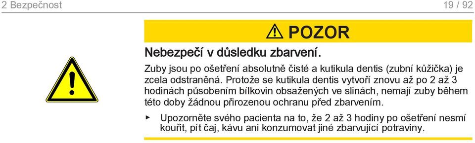 Protože se kutikula dentis vytvoří znovu až po 2 až 3 hodinách působením bílkovin obsažených ve slinách, nemají