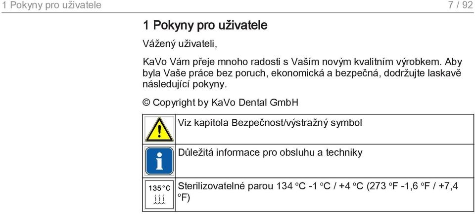 Aby byla Vaše práce bez poruch, ekonomická a bezpečná, dodržujte laskavě následující pokyny.