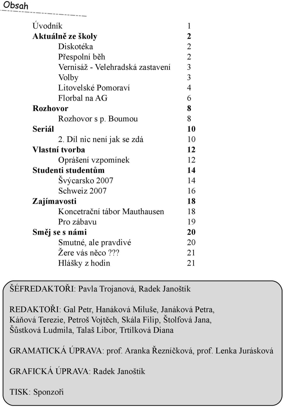 Dílnic není jak se zdá 10 Vlastní tvorba 12 O prášení vzpom ínek 12 Studenti studentům 14 Švýcarsk o 2007 14 Sch w eiz 2007 16 Z ajím avosti 18 Koncetrační tábor M auth ausen 18 Pro zábavu 19 Sm ěj