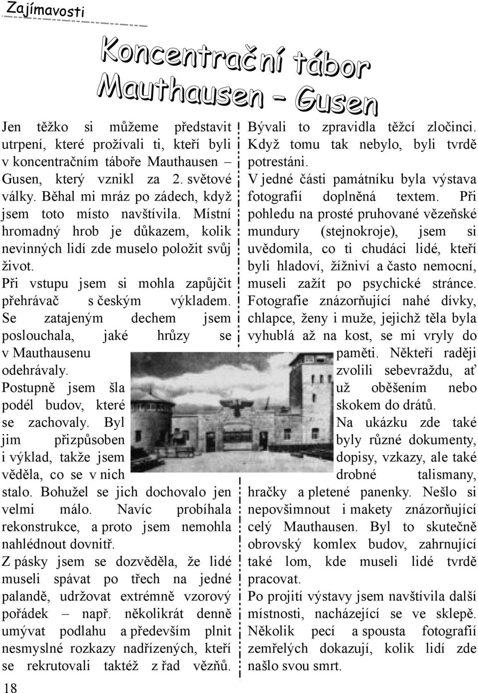 Při vstupu jsem si m oh la zapůjčit přeh rávač s česk ým výk ladem. Se zatajeným dech em jsem poslouch ala, jak é h růzy se v M auth ausenu odeh rávaly.