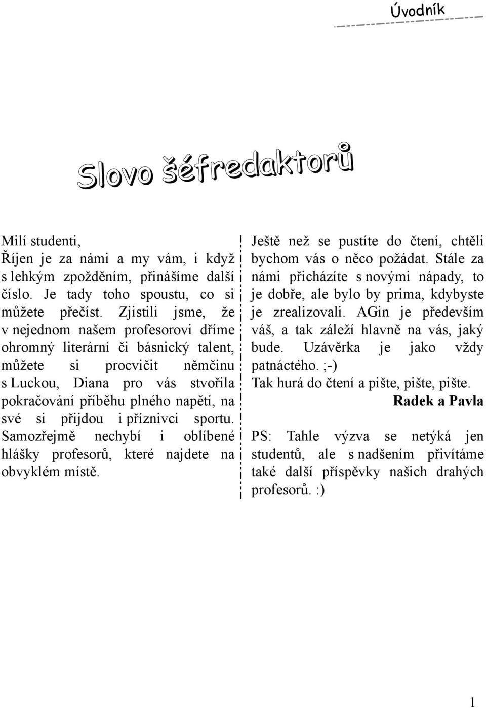 na své si přijdou i příznivci sportu. Sam ozřejm ě nech ybí i oblíbené h lášk y profesorů, k teré najdete na obvyk lém m ístě. Ještě než se pustíte do čtení, ch těli bych om vás o něco požádat.