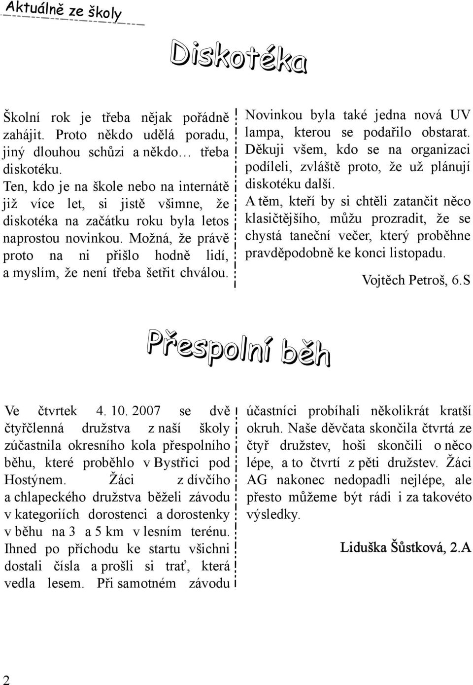 M ožná, že právě proto na ni přišlo h odně lidí, a m yslím, že není třeba šetřit ch válou. Novink ou byla tak é jedna nová UV lam pa, k terou se podařilo obstarat.