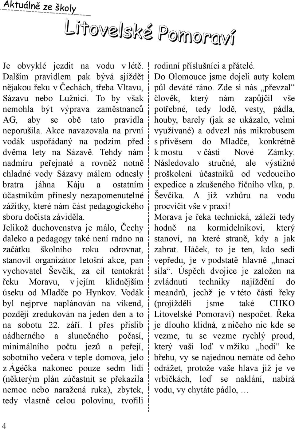 Teh dy nám nadm íru pe ře jnaté a rovněž notně ch ladné vody Sázavy m álem odnesly bratra jáh na Káju a ostatním účastník ům přinesly nezapom enutelné zážitk y, k teré nám část pedagogick éh o sboru