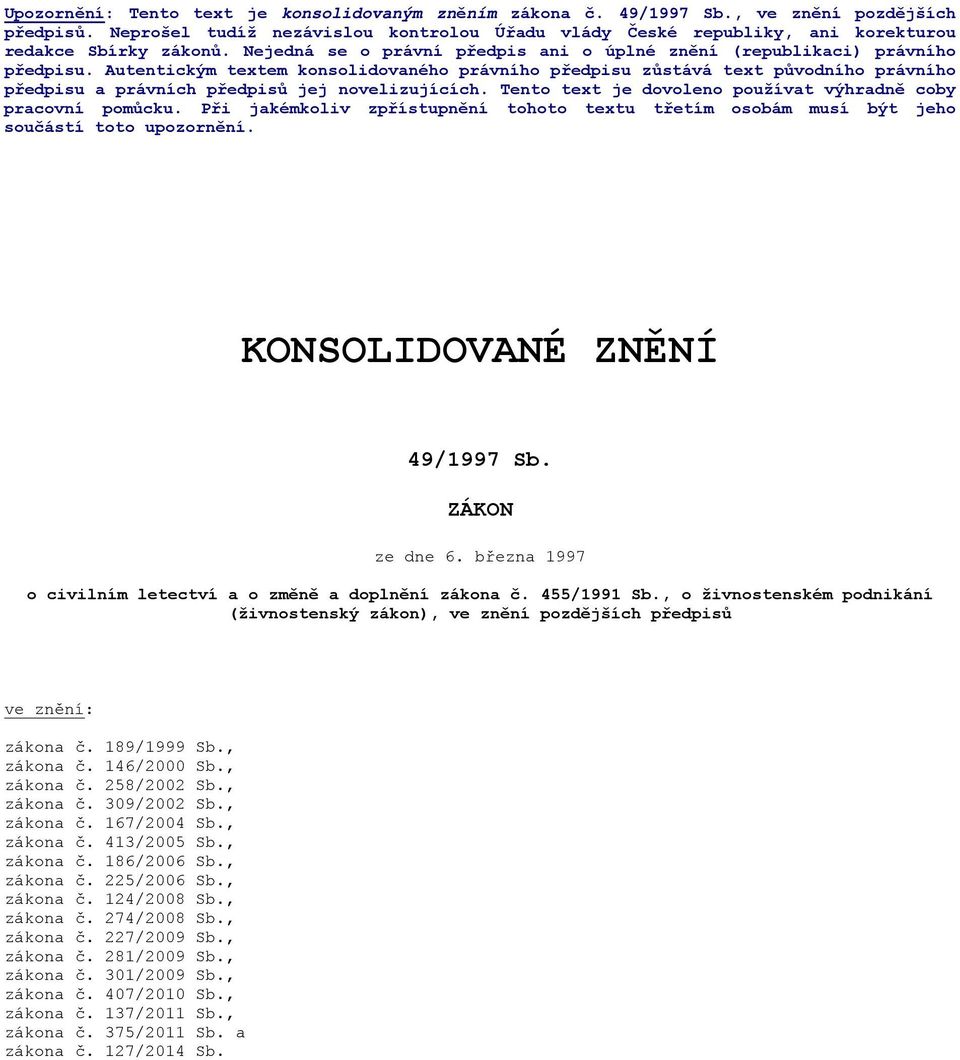 Autentickým textem konsolidovaného právního předpisu zůstává text původního právního předpisu a právních předpisů jej novelizujících. Tento text je dovoleno používat výhradně coby pracovní pomůcku.