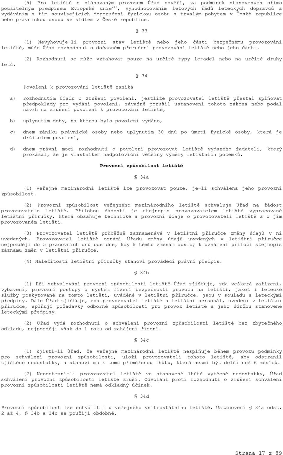 33 (1) Nevyhovuje-li provozní stav letiště nebo jeho části bezpečnému provozování letiště, může Úřad rozhodnout o dočasném přerušení provozování letiště nebo jeho části. letů.