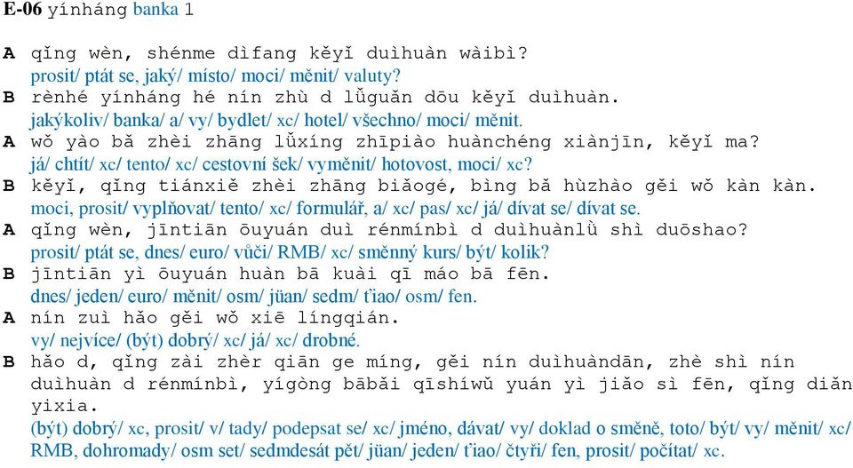 B kěyǐ, qǐng tiánxiě zhèi zhāng biǎogé, bìng bǎ hùzhào gěi wǒ kàn kàn. moci, prosit/ vyplňovat/ tento/ xc/ formulář, a/ xc/ pas/ xc/ já/ dívat se/ dívat se.