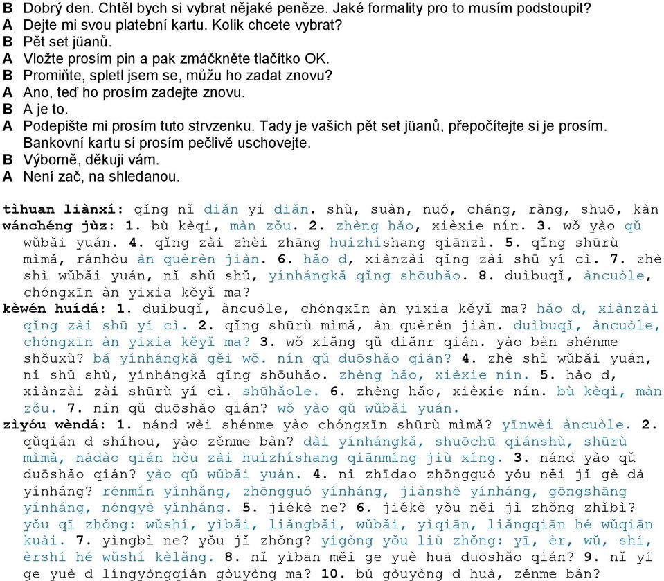 Tady je vašich pět set jüanů, přepočítejte si je prosím. Bankovní kartu si prosím pečlivě uschovejte. B Výborně, děkuji vám. A Není zač, na shledanou. tìhuan liànxí: qǐng nǐ diǎn yi diǎn.