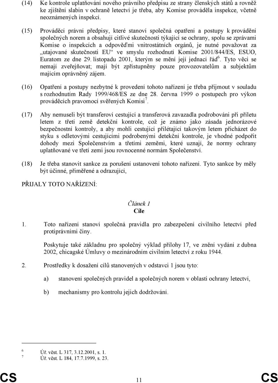 odpověďmi vnitrostátních orgánů, je nutné považovat za utajované skutečnosti EU ve smyslu rozhodnutí Komise 2001/844/ES, ESUO, Euratom ze dne 29. listopadu 2001, kterým se mění její jednací řád 6.