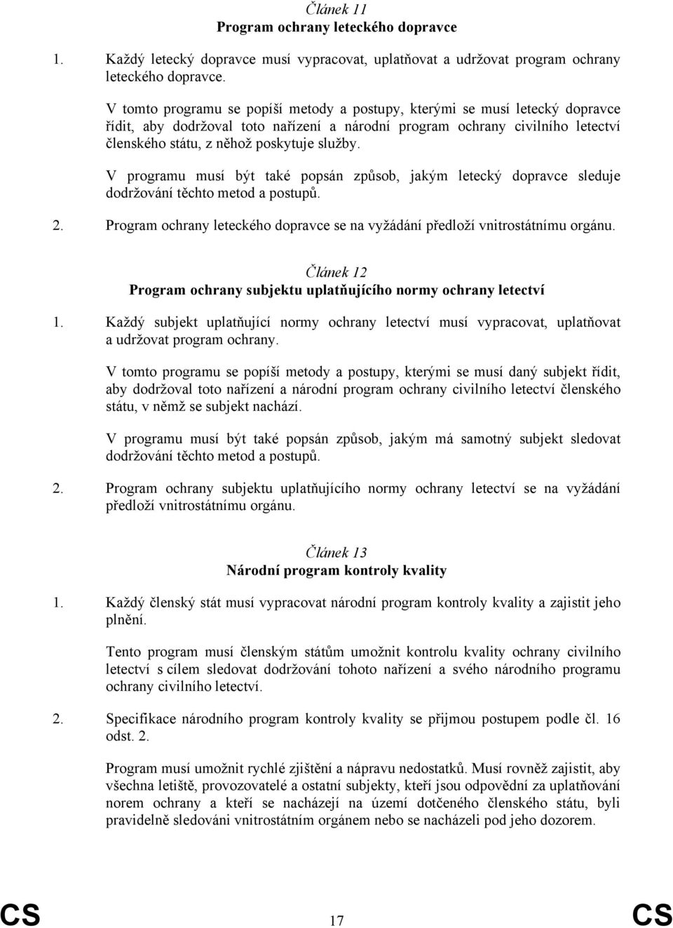 V programu musí být také popsán způsob, jakým letecký dopravce sleduje dodržování těchto metod a postupů. 2. Program ochrany leteckého dopravce se na vyžádání předloží vnitrostátnímu orgánu.