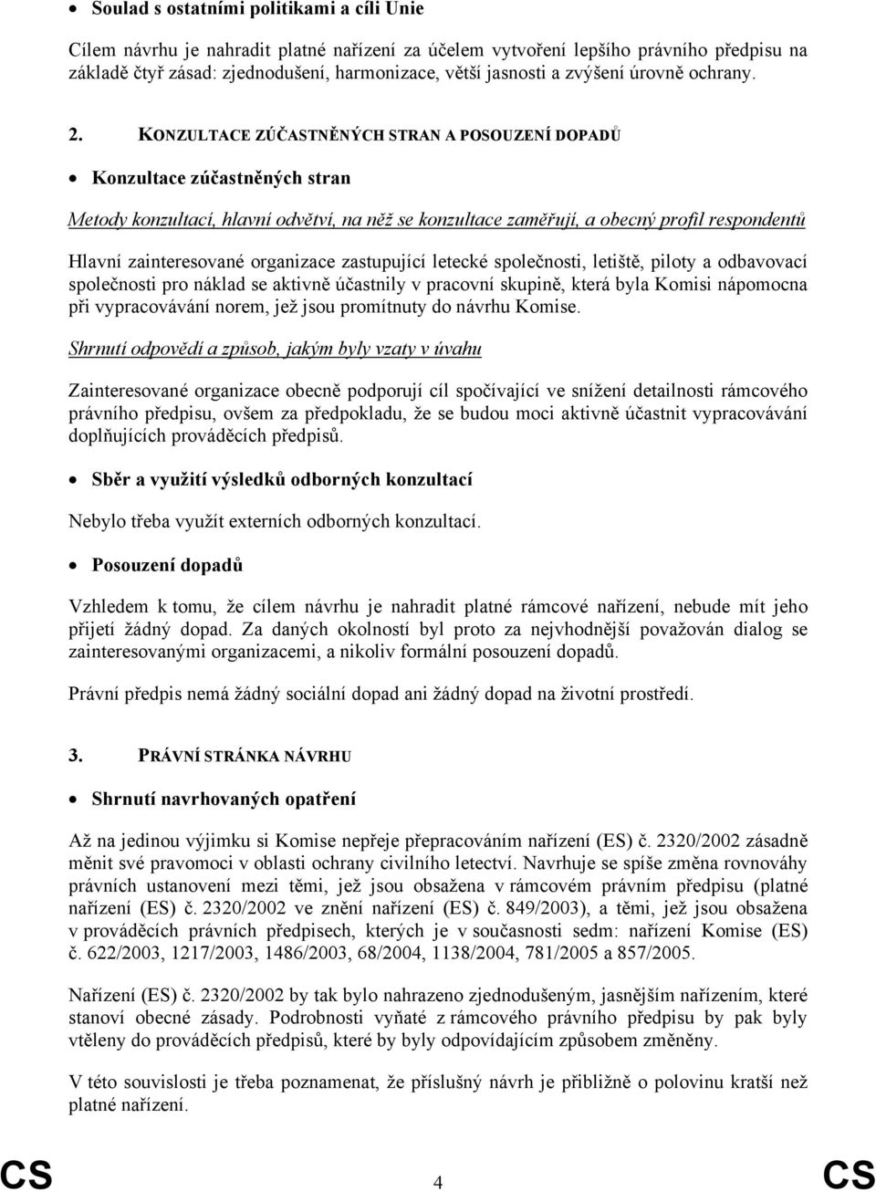 KONZULTACE ZÚČASTNĚNÝCH STRAN A POSOUZENÍ DOPADŮ Konzultace zúčastněných stran Metody konzultací, hlavní odvětví, na něž se konzultace zaměřují, a obecný profil respondentů Hlavní zainteresované