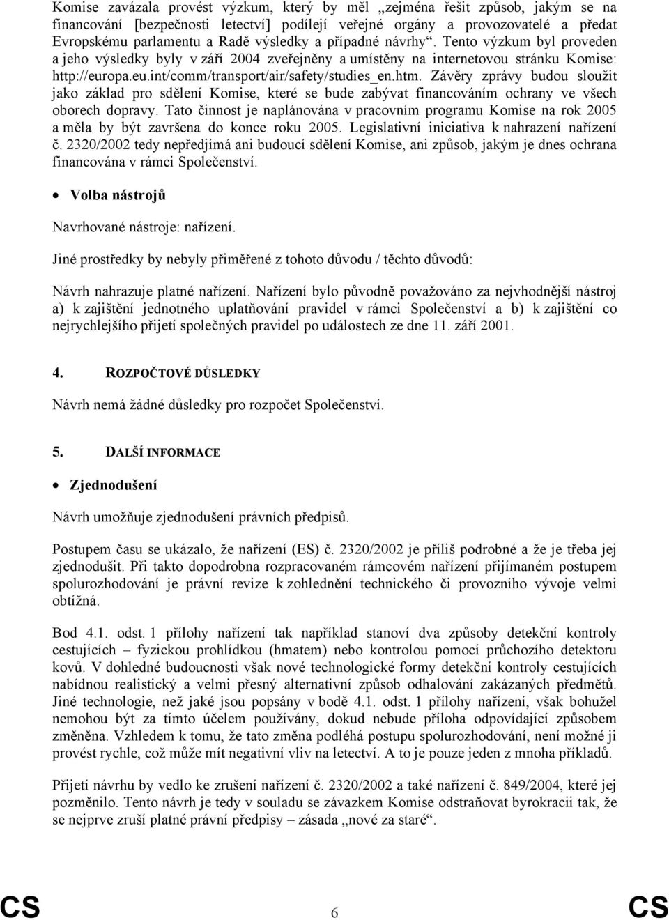 htm. Závěry zprávy budou sloužit jako základ pro sdělení Komise, které se bude zabývat financováním ochrany ve všech oborech dopravy.