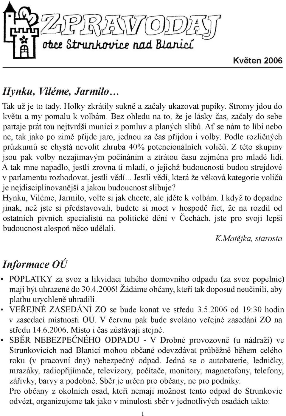 Podle rozličných průzkumů se chystá nevolit zhruba 40% potencionálních voličů. Z této skupiny jsou pak volby nezajímavým počínáním a ztrátou času zejména pro mladé lidi.