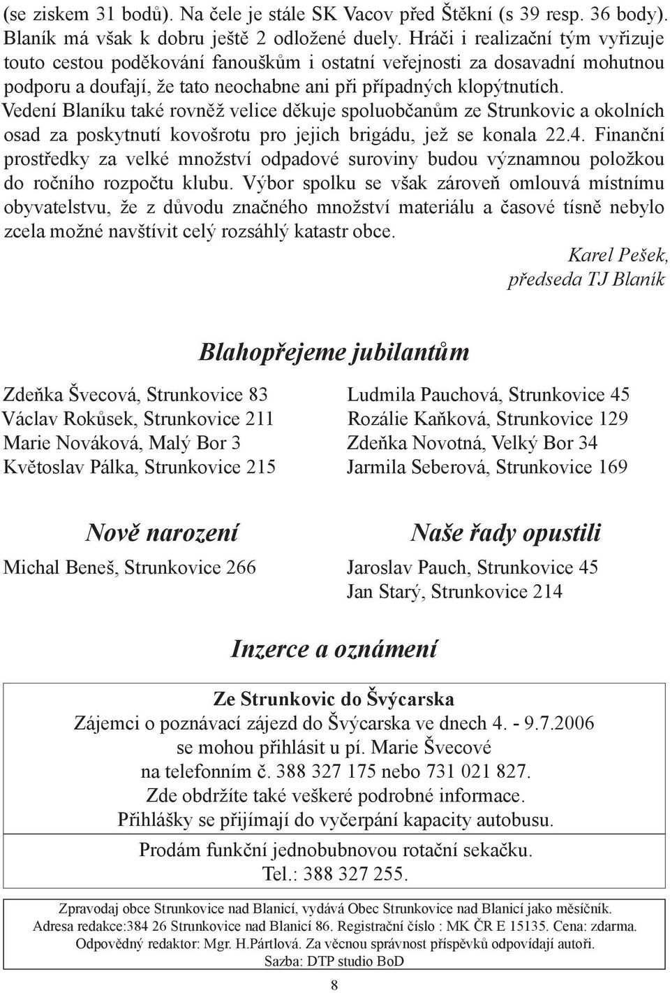 Vedení Blaníku také rovněž velice děkuje spoluobčanům ze Strunkovic a okolních osad za poskytnutí kovošrotu pro jejich brigádu, jež se konala 22.4.