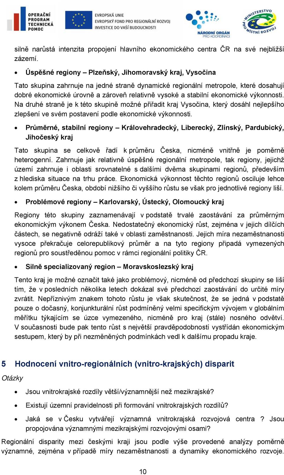 stabilní ekonomické výkonnosti. Na druhé straně je k této skupině možné přiřadit kraj Vysočina, který dosáhl nejlepšího zlepšení ve svém postavení podle ekonomické výkonnosti.