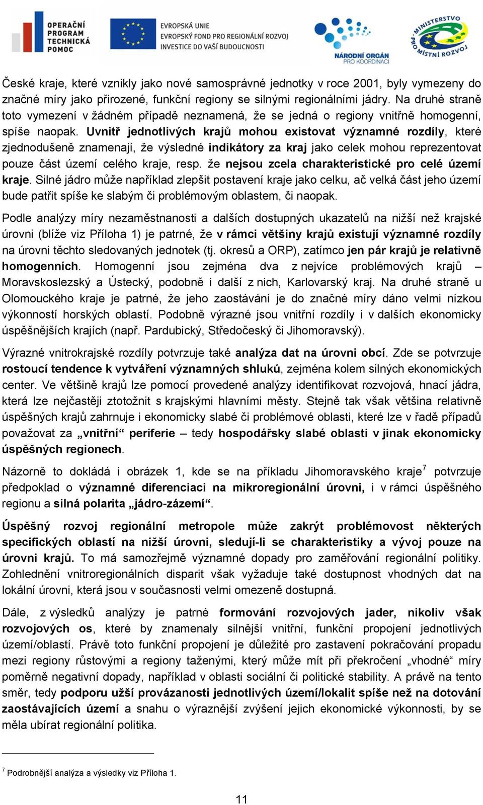 Uvnitř jednotlivých krajů mohou existovat významné rozdíly, které zjednodušeně znamenají, že výsledné indikátory za kraj jako celek mohou reprezentovat pouze část území celého kraje, resp.