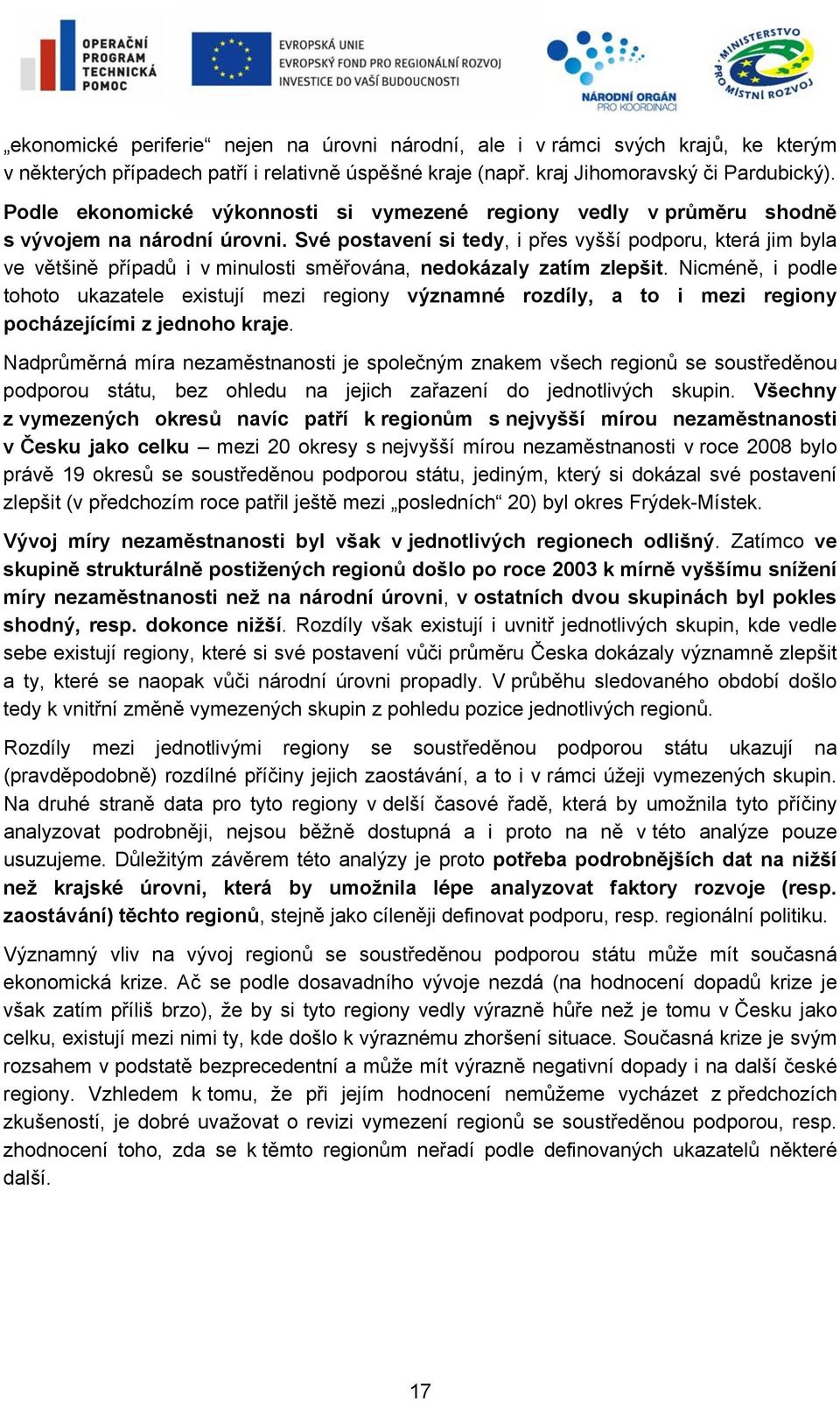 Své postavení si tedy, i přes vyšší podporu, která jim byla ve většině případů i v minulosti směřována, nedokázaly zatím zlepšit.