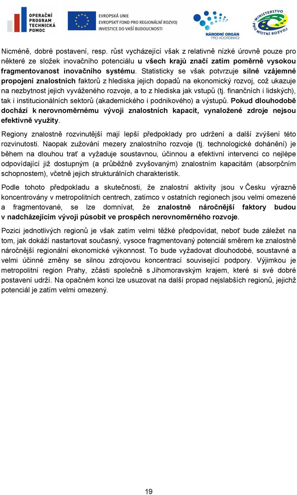 Statisticky se však potvrzuje silné vzájemné propojení znalostních faktorů z hlediska jejich dopadů na ekonomický rozvoj, což ukazuje na nezbytnost jejich vyváženého rozvoje, a to z hlediska jak