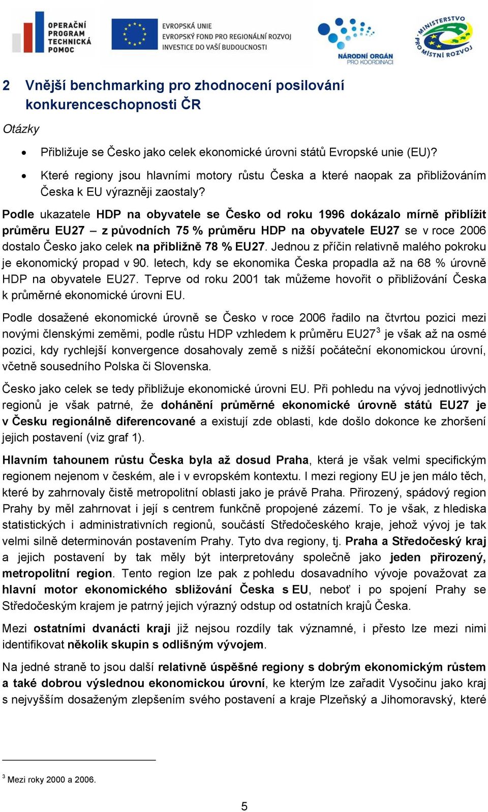 Podle ukazatele HDP na obyvatele se Česko od roku 1996 dokázalo mírně přiblížit průměru EU27 z původních 75 % průměru HDP na obyvatele EU27 se v roce 2006 dostalo Česko jako celek na přibližně 78 %