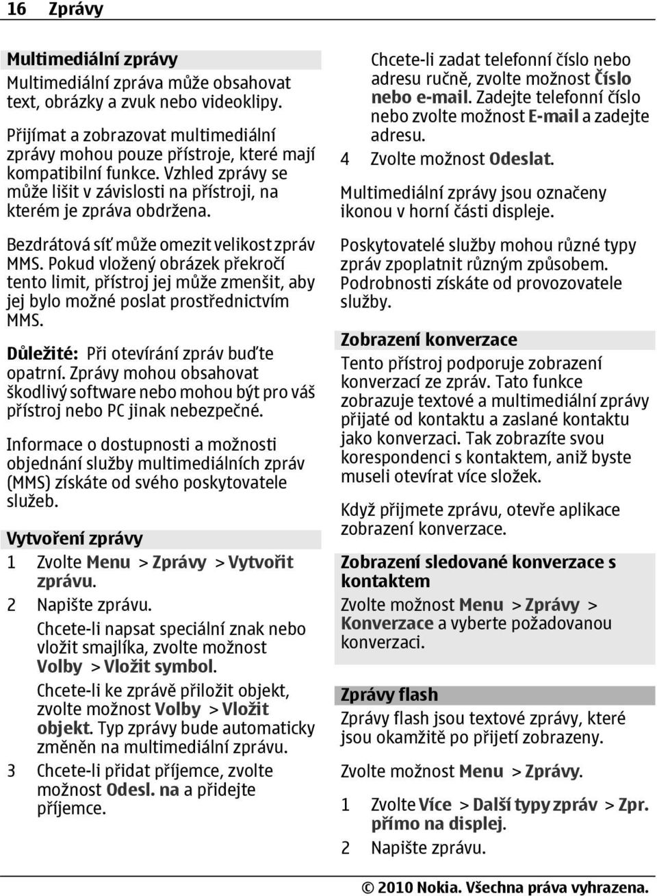 Bezdrátová síť může omezit velikost zpráv MMS. Pokud vložený obrázek překročí tento limit, přístroj jej může zmenšit, aby jej bylo možné poslat prostřednictvím MMS.