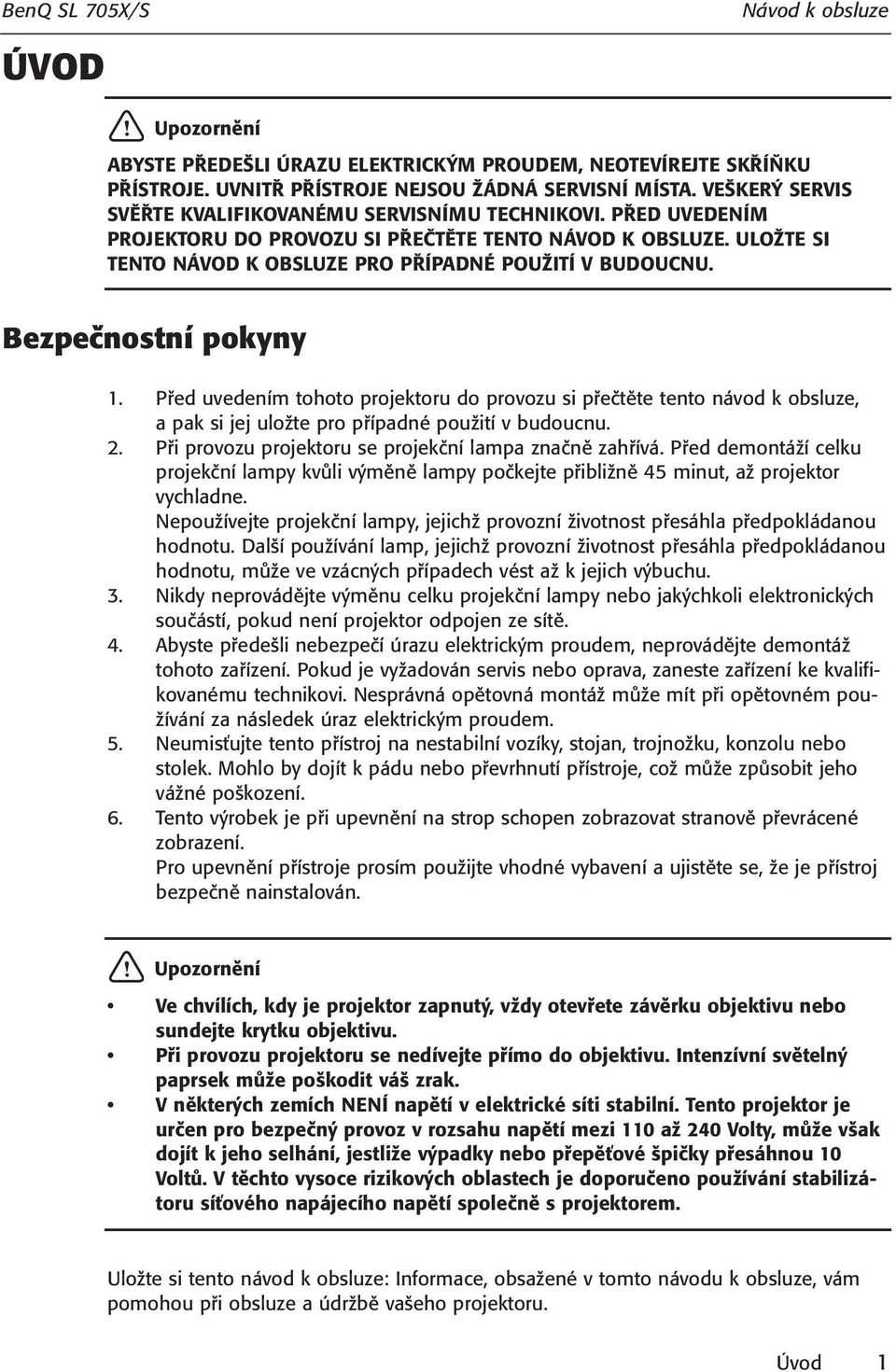 Před uvedením tohoto projektoru do provozu si přečtěte tento návod k obsluze, a pak si jej uložte pro případné použití v budoucnu. 2. Při provozu projektoru se projekční lampa značně zahřívá.