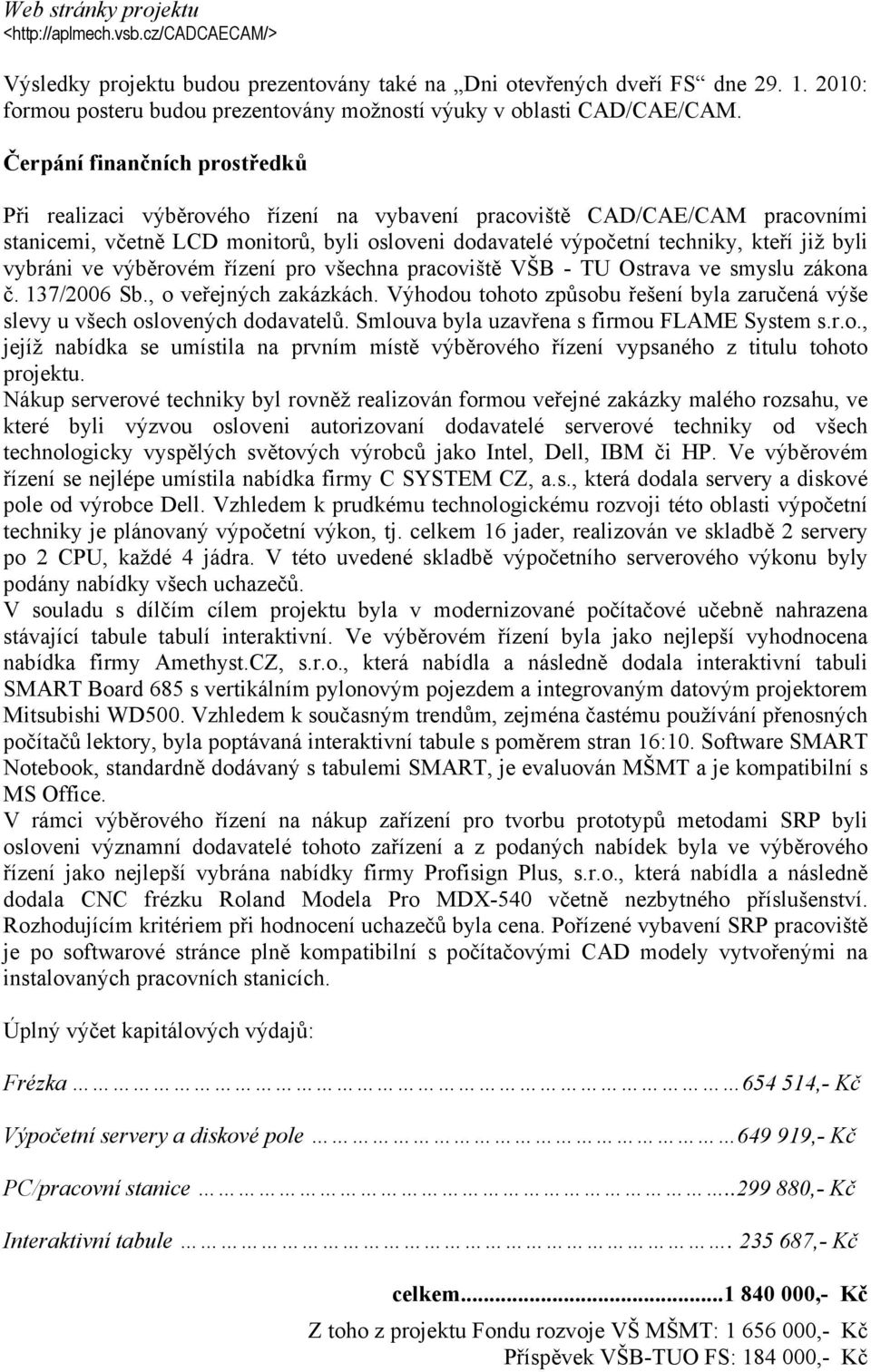 Čerpání finančních prostředků Při realizaci výběrového řízení na vybavení pracoviště CAD/CAE/CAM pracovními stanicemi, včetně LCD monitorů, byli osloveni dodavatelé výpočetní techniky, kteří již byli