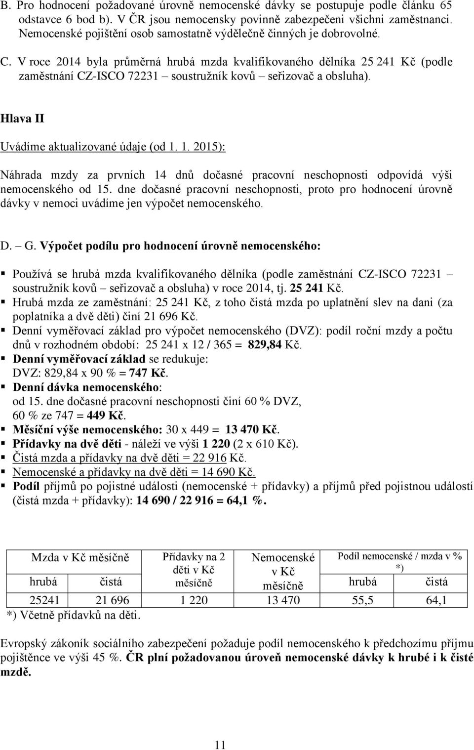 V roce 2014 byla průměrná hrubá mzda kvalifikovaného dělníka 25 241 Kč (podle zaměstnání CZ-ISCO 72231 soustružník kovů seřizovač a obsluha). Hlava II Uvádíme aktualizované údaje (od 1.