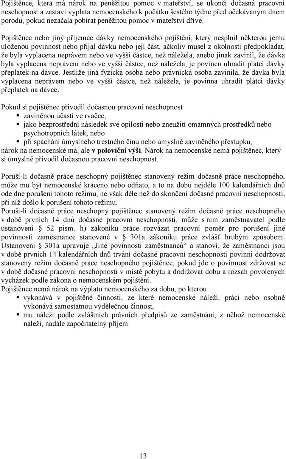 Pojištěnec nebo jiný příjemce dávky nemocenského pojištění, který nesplnil některou jemu uloženou povinnost nebo přijal dávku nebo její část, ačkoliv musel z okolností předpokládat, že byla vyplacena