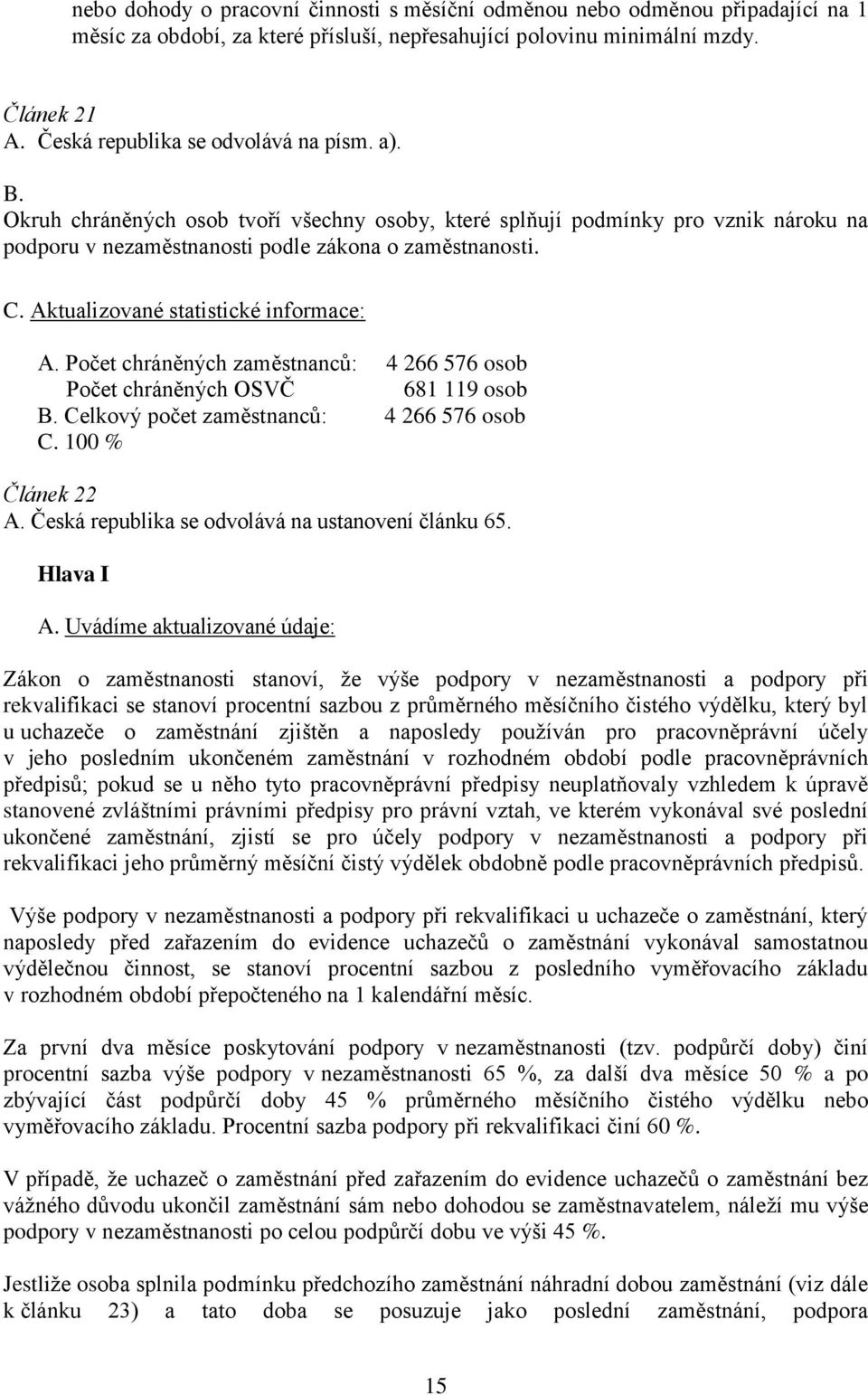 Aktualizované statistické informace: A. Počet chráněných zaměstnanců: 4 266 576 osob Počet chráněných OSVČ 681 119 osob B. Celkový počet zaměstnanců: 4 266 576 osob C. 100 % Článek 22 A.