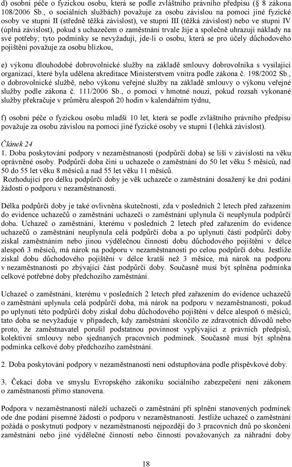 uchazečem o zaměstnání trvale žije a společně uhrazují náklady na své potřeby; tyto podmínky se nevyžadují, jde-li o osobu, která se pro účely důchodového pojištění považuje za osobu blízkou, e)