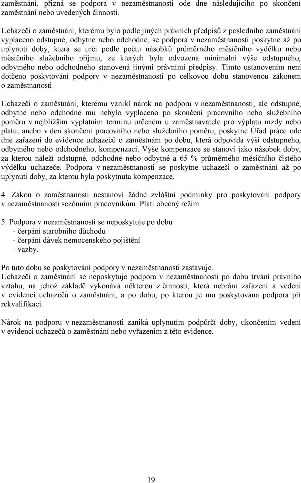 se určí podle počtu násobků průměrného měsíčního výdělku nebo měsíčního služebního příjmu, ze kterých byla odvozena minimální výše odstupného, odbytného nebo odchodného stanovená jinými právními