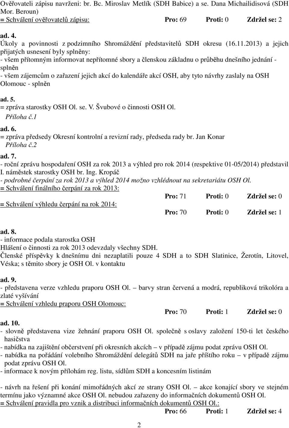 2013) a jejich přijatých usnesení byly splněny: - všem přítomným informovat nepřítomné sbory a členskou základnu o průběhu dnešního jednání - splněn - všem zájemcům o zařazení jejich akcí do