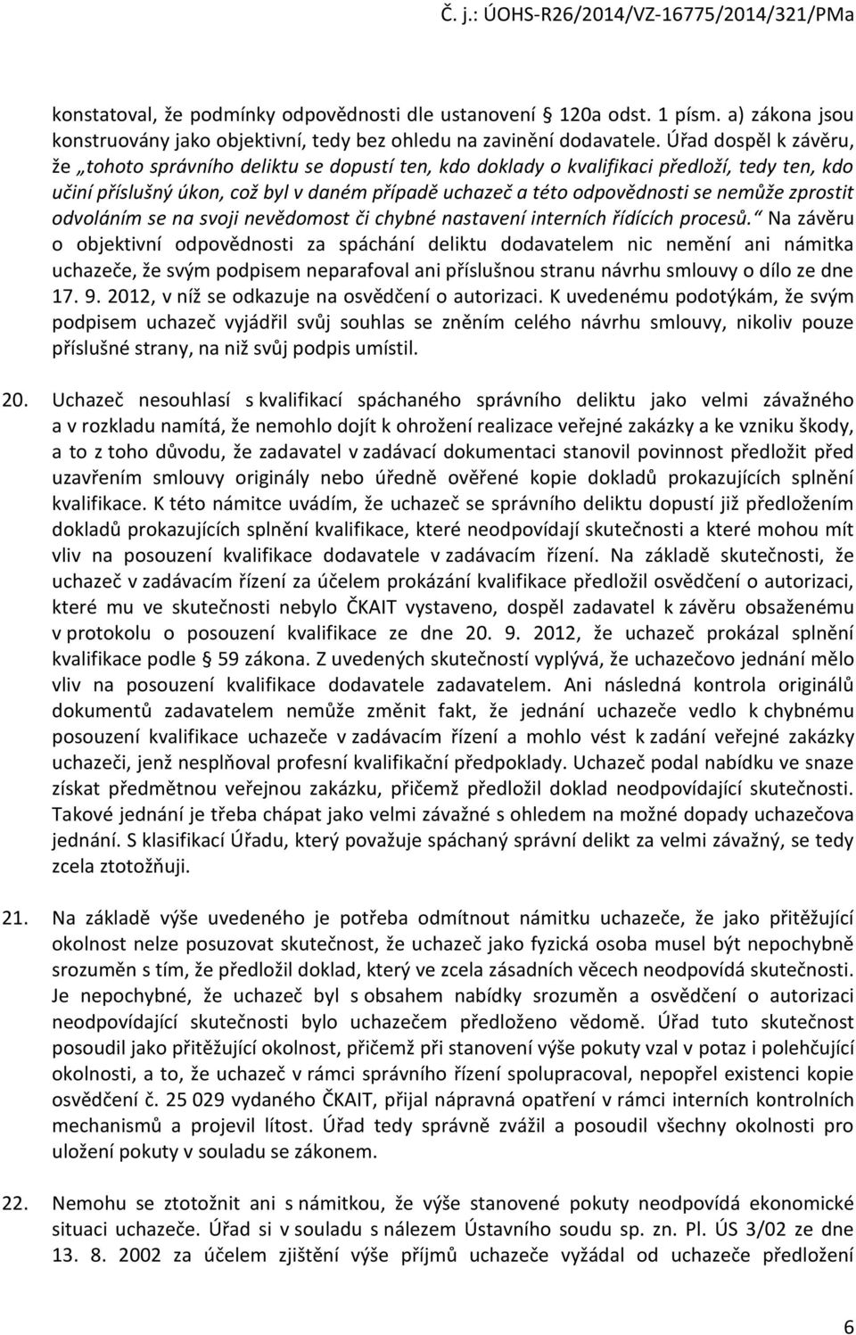 zprostit odvoláním se na svoji nevědomost či chybné nastavení interních řídících procesů.