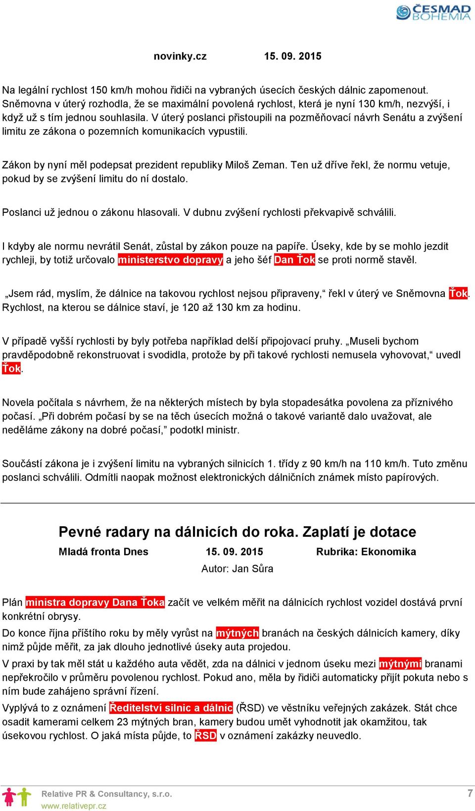 V úterý poslanci přistoupili na pozměňovací návrh Senátu a zvýšení limitu ze zákona o pozemních komunikacích vypustili. Zákon by nyní měl podepsat prezident republiky Miloš Zeman.