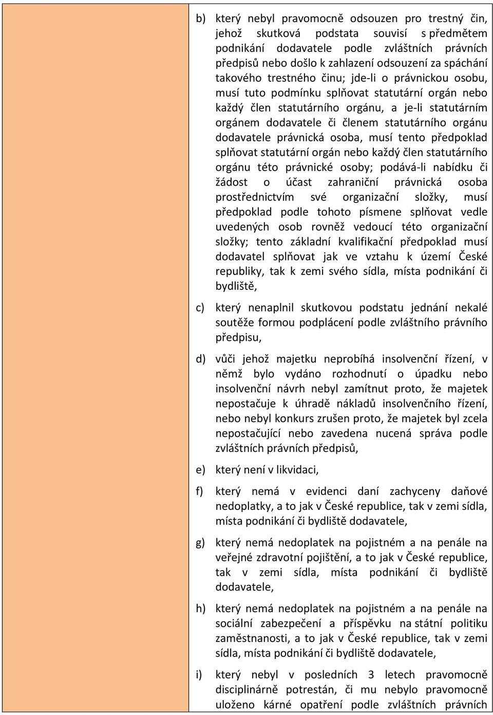 orgánu dodavatele právnická osoba, musí tento předpoklad splňovat statutární orgán nebo každý člen statutárního orgánu této právnické osoby; podává-li nabídku či žádost o účast zahraniční právnická