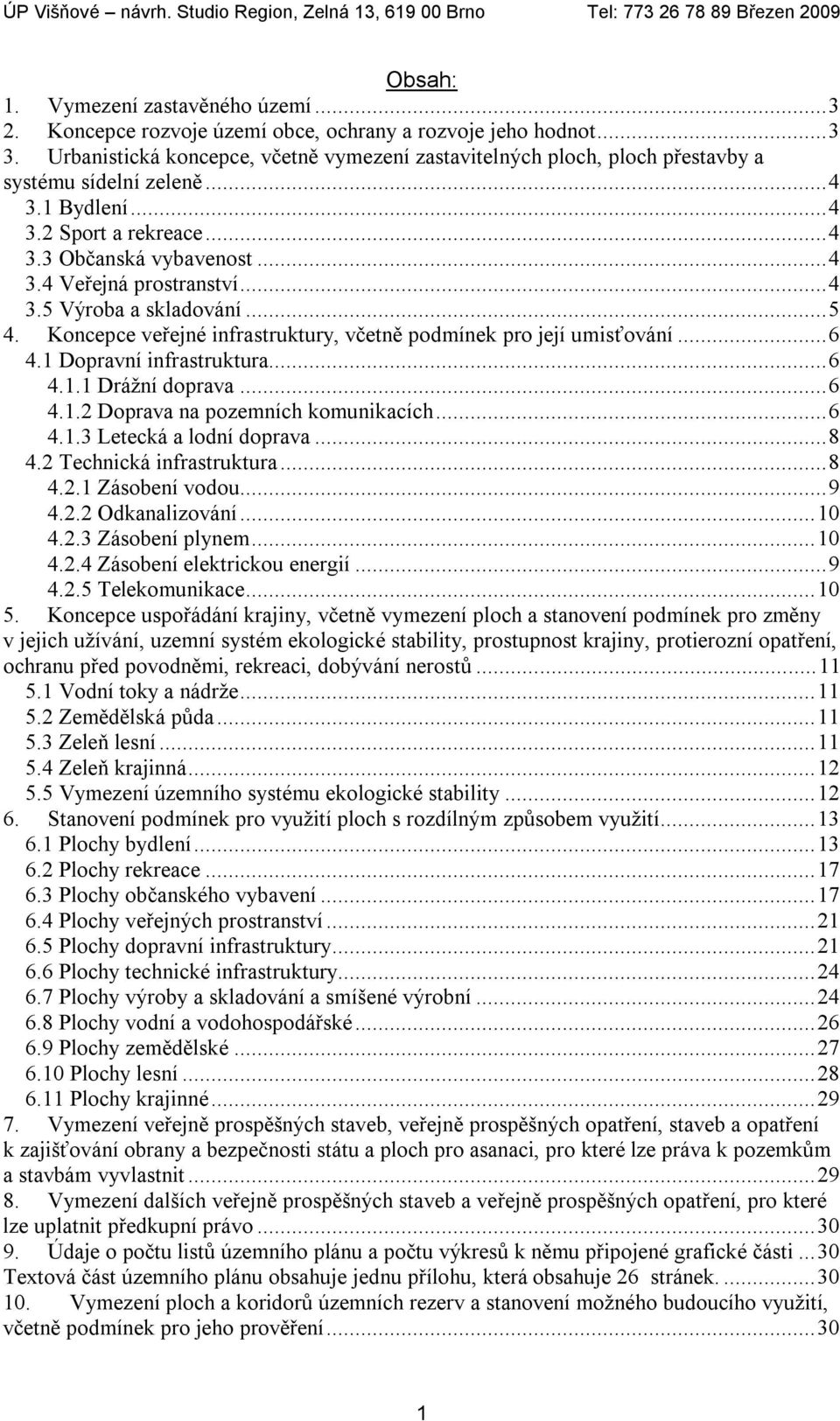 ..4 3.5 Výroba a skladování...5 4. Koncepce veřejné infrastruktury, včetně podmínek pro její umisťování...6 4.1 Dopravní infrastruktura...6 4.1.1 Drážní doprava...6 4.1.2 Doprava na pozemních komunikacích.