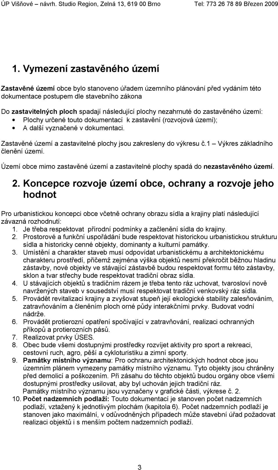 Zastavěné území a zastavitelné plochy jsou zakresleny do výkresu č.1 Výkres základního členění území. Území obce mimo zastavěné území a zastavitelné plochy spadá do nezastavěného území. 2.